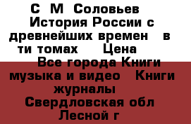 С. М. Соловьев,  «История России с древнейших времен» (в 29-ти томах.) › Цена ­ 370 000 - Все города Книги, музыка и видео » Книги, журналы   . Свердловская обл.,Лесной г.